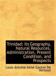 Trinidad Its Geography, Natural Resources, Administration, Present Condition, and Prospects,1116955857,9781116955859