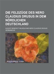 Die Feldzuge Des Nero Claudius Drusus in Dem Nordlichen Deutschland,1153573792,9781153573795