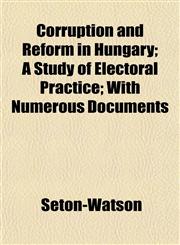 Corruption and Reform in Hungary; A Study of Electoral Practice; With Numerous Documents,1152008498,9781152008496