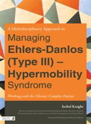 A Multidisciplinary Approach to Managing Ehlers-Danlos (Type III) - Hypermobility Syndrome Working with the Chronic Complex Patient,1848190808,9781848190801