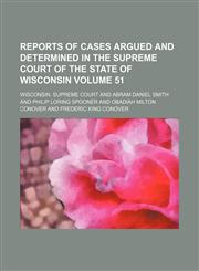 Reports of cases argued and determined in the Supreme Court of the State of Wisconsin Volume 51,1153873044,9781153873048