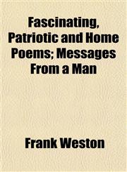 Fascinating, Patriotic and Home Poems; Messages From a Man,1152911848,9781152911840