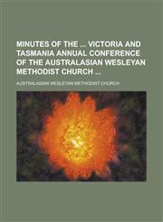 Minutes of the  Victoria and Tasmania Annual Conference of the Australasian Wesleyan Methodist Church,1236755421,9781236755421