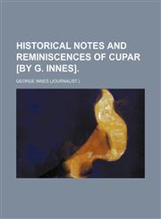 Historical notes and reminiscences of Cupar [by G. Innes],1151532096,9781151532091
