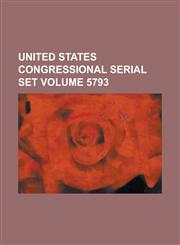 United States Congressional Serial Set Volume 5793,1234064014,9781234064013