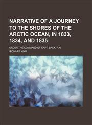 Narrative of a Journey to the Shores of the Arctic Ocean, in 1833, 1834, and 1835 (Volume 2); Under the Command of Capt. Back, R.n.,1151233471,9781151233479