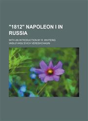 "1812" Napoleon I in Russia; With an introduction by R. Whiteing,1151287407,9781151287403