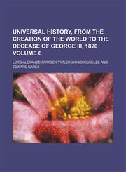 Universal history, from the creation of the world to the decease of George III, 1820 Volume 6,1236169867,9781236169860