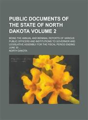 Public documents of the State of North Dakota; being the annual and biennial reports of various public officers and institutions to Governor and Legislative Assembly for the fiscal period ending June 30 ... Volume 2,123682508X,9781236825087