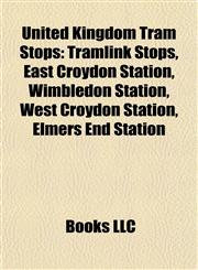 United Kingdom Tram Stops Tramlink Stops, East Croydon Station, Wimbledon Station, West Croydon Station, Elmers End Station,1157971369,9781157971368
