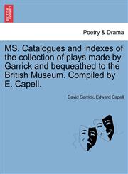 MS. Catalogues and indexes of the collection of plays made by Garrick and bequeathed to the British Museum. Compiled by E. Capell.,1241242860,9781241242862