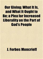 Our Giving; What It Is, and What It Ought to Be; a Plea for Increased Liberality on the Part of God's People,115268180X,9781152681804
