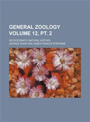 General zoology Volume 12, pt. 2 ; or Systematic natural history,123106109X,9781231061091