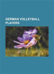 German Volleyball Players Christian Pampel, Kerstin Tzscherlich, Tanja Hart, Frank Dehne, Christiane F Rst, BJ RN Andrae, Margareta Kozuch,115695018X,9781156950180