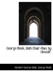 George Meek, Bath Chair-Man; by Himself.,1115534815,9781115534819