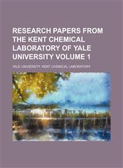 Research papers from the Kent chemical laboratory of Yale university Volume 1,1130886840,9781130886849