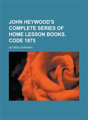 John Heywood's complete series of home lesson books. Code 1875,1236766679,9781236766670