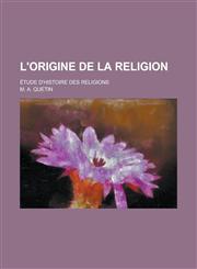 L'Origine de La Religion; Etude D'Histoire Des Religions,1154881849,9781154881844