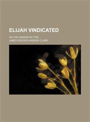 Elijah Vindicated; Or the Answer by Fire,1150439378,9781150439377
