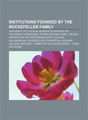 Institutions founded by the Rockefeller family University of Chicago, Museum of Modern Art, Trilateral Commission, Acadia National Park,1156043670,9781156043677