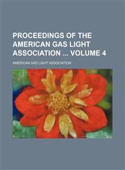 Proceedings of the American Gas Light Association  Volume 4,1154056996,9781154056990