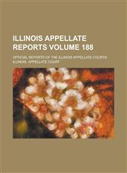 Illinois Appellate Reports; Official Reports of the Illinois Appellate Courts Volume 188,1230039872,9781230039879