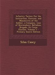Infantry Tactics For the Instruction, Exercise, and Manœuvres of the Soldier, a Company, Line of Skirmishers, Battalion, Brigade, Or Corps D'armée, Volume 1 - Primary Source Edition,1295816563,9781295816569