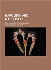 Napoleon and Machiavelli; Two Essays in Political Science,1151477354,9781151477354