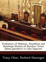 Evaluation of Madison, Donaldson and Kamloops Strains of Rainbow Trout Salmo gairdneri in Lake Superior,124926099X,9781249260998