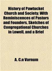 History of Pawtucket Church and Society; With Reminiscences of Pastors and Founders, Sketches of Congregational Churches in Lowell, and a Brief,1154735559,9781154735550