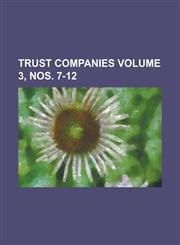Trust Companies Volume 3, nos. 7-12,1234227649,9781234227647