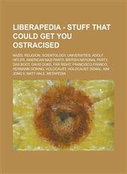 Liberapedia - Stuff that could get you ostracised Nazis, Religion, Scientology, Universities, Adolf Hitler, American Nazi Party, British National Party, Das Boot, David Duke, Far right, Francisco Franco, Hermann Göring, Holocaust,1234673037,9781234673031