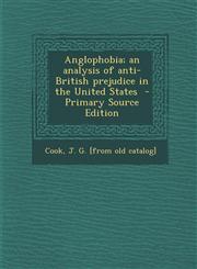 Anglophobia; An Analysis of Anti-British Prejudice in the United States - Primary Source Edition,1294560425,9781294560425