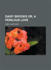 Daisy Brooks Or, a Perilous Love,115382423X,9781153824231