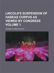 Lincoln's suspension of habeas corpus as viewed by Congress Volume 1,1231117583,9781231117583