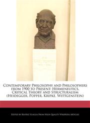 Contemporary Philosophy and Philosophers from 1900 to Present Hermeneutics, Critical Theory and Structuralism (Heidegger, Popper, Kripke, Wittgenstein),1240442815,9781240442812