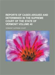 Reports of Cases Argued and Determined in the Supreme Court of the State of Vermont Volume 40,123408693X,9781234086930