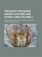 Treasury decisions under customs and other laws Volume 3,1130821684,9781130821680