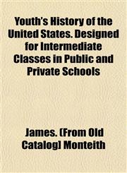 Youth's History of the United States. Designed for Intermediate Classes in Public and Private Schools,1153221055,9781153221054
