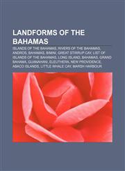 Landforms of the Bahamas Islands of the Bahamas, Rivers of the Bahamas, Andros, Bahamas, Bimini, Great Stirrup Cay,1157110223,9781157110224
