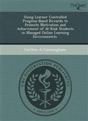 Using Learner Controlled Progress-Based Rewards to Promote Motivation and Achievement of At-Risk Students in Managed Online Learning Environments.,1249870208,9781249870203