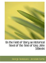 On the Field of Glory an Historical Novel of the Time of King John Sobieski,1116385325,9781116385328