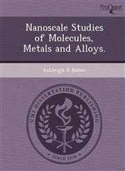 Nanoscale Studies of Molecules, Metals and Alloys.,124895131X,9781248951316