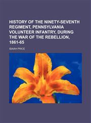 History of the ninety-seventh regiment, Pennsylvania volunteer infantry, during the war of the rebellion, 1861-65,1154734986,9781154734980