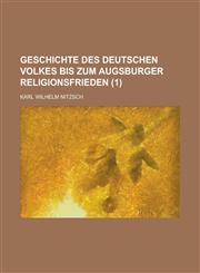 Geschichte Des Deutschen Volkes Bis Zum Augsburger Religionsfrieden (1),1151455210,9781151455215