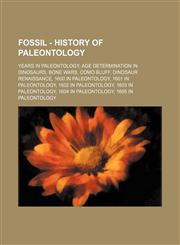 Fossil - History of paleontology Years in paleontology, Age determination in dinosaurs, Bone Wars, Como Bluff, Dinosaur renaissance, 1600 in paleontology, 1601 in paleontology, 1602 in paleontology, 1603 in paleontology, 1604 in paleontology, 1605 in pal,1234838818,9781234838812