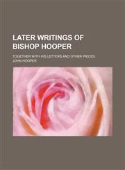 Later Writings of Bishop Hooper; Together With His Letters and Other Pieces,1150564075,9781150564079