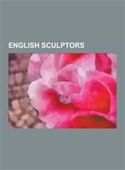 English Sculptors Barbara Hepworth, John Skeaping, Thomas Woolner, Thomas Banks, Henry Moore, Alan Durst, Henry Weekes, Nicholas Stone,,123054254X,9781230542546