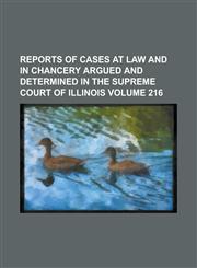 Reports of cases at law and in chancery argued and determined in the Supreme Court of Illinois Volume 216,123698594X,9781236985941