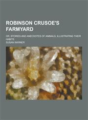 Robinson Crusoe's Farmyard; Or, Stories and Anecdotes of Animals, Illustrating Their Habits,123039821X,9781230398211